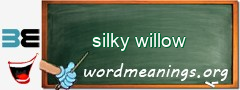 WordMeaning blackboard for silky willow